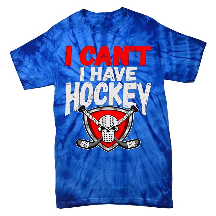 I Cant I Have Hockey Quote Player Mom Dad Coach Ice Hockey Cool Gift Tie-Dye T-Shirt