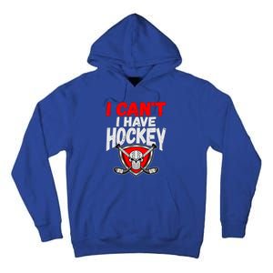 I Cant I Have Hockey Quote Player Mom Dad Coach Ice Hockey Cool Gift Tall Hoodie