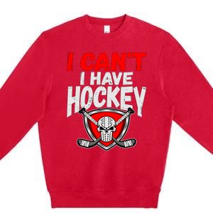 I Cant I Have Hockey Quote Player Mom Dad Coach Ice Hockey Cool Gift Premium Crewneck Sweatshirt