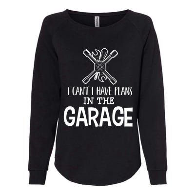 I Can't I Have Plans In The Garage Gift Car Mechanic Gift Binding Gift Womens California Wash Sweatshirt