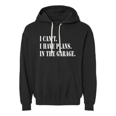 I Cant I Have Plans In The Garage Fathers Day Car Mechanics Garment-Dyed Fleece Hoodie