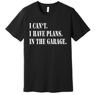 I Cant I Have Plans In The Garage Fathers Day Car Mechanics Premium T-Shirt