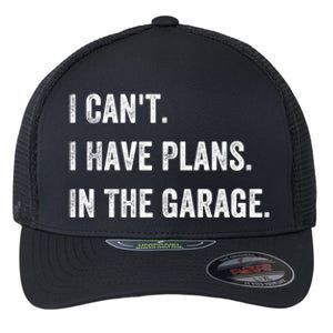 I Can't I Have Plans In The Garage Gift Flexfit Unipanel Trucker Cap