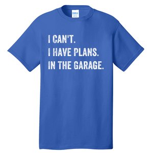 I Can't I Have Plans In The Garage Gift Tall T-Shirt