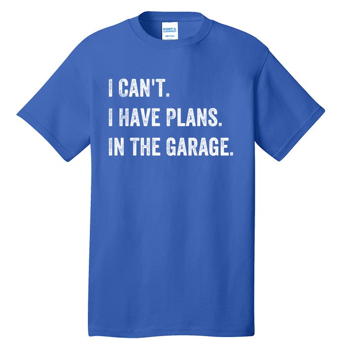 I Can't I Have Plans In The Garage Gift Tall T-Shirt