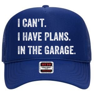 I Can't I Have Plans In The Garage Gift High Crown Mesh Back Trucker Hat