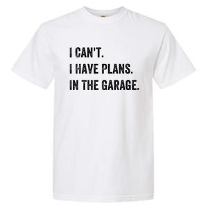 I Can't I Have Plans In The Garage Gift Garment-Dyed Heavyweight T-Shirt