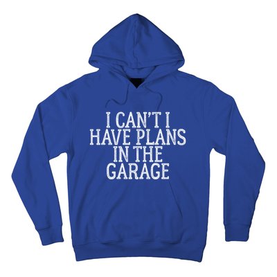 I Can't I Have Plans In The Garage Funny Gift Hoodie