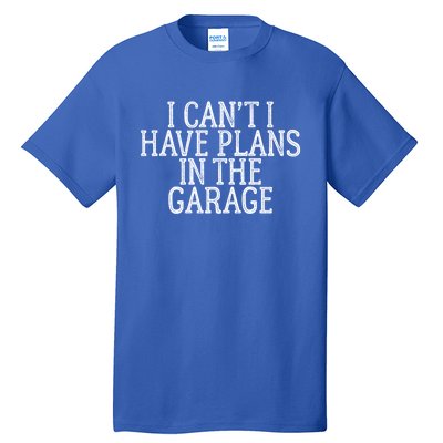 I Can't I Have Plans In The Garage Funny Gift Tall T-Shirt