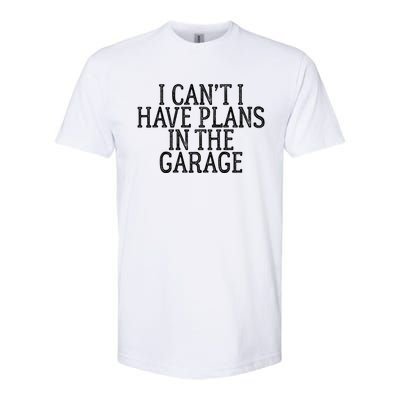 I Can't I Have Plans In The Garage Funny Gift Softstyle CVC T-Shirt