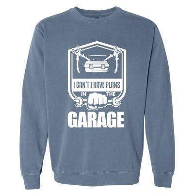 I Can't I Have Plans In The Garage Meaningful Gift Car Mechanic Meaningful Gift Garment-Dyed Sweatshirt