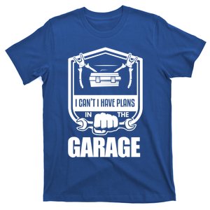 I Can't I Have Plans In The Garage Meaningful Gift Car Mechanic Meaningful Gift T-Shirt