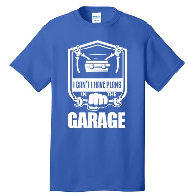 I Can't I Have Plans In The Garage Meaningful Gift Car Mechanic Meaningful Gift Tall T-Shirt