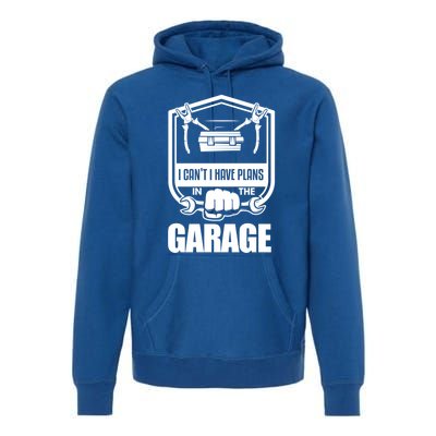 I Can't I Have Plans In The Garage Meaningful Gift Car Mechanic Meaningful Gift Premium Hoodie