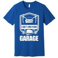 I Can't I Have Plans In The Garage Meaningful Gift Car Mechanic Meaningful Gift Premium T-Shirt