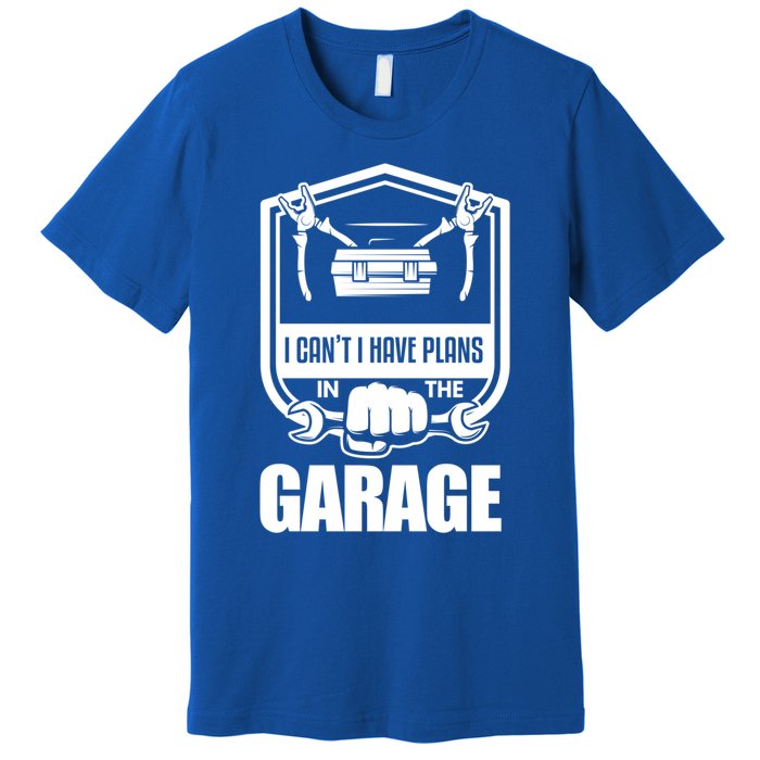 I Can't I Have Plans In The Garage Meaningful Gift Car Mechanic Meaningful Gift Premium T-Shirt