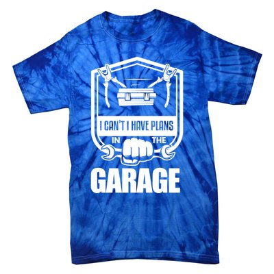 I Can't I Have Plans In The Garage Meaningful Gift Car Mechanic Meaningful Gift Tie-Dye T-Shirt