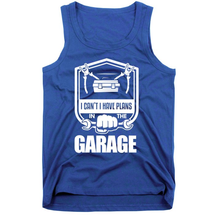 I Can't I Have Plans In The Garage Meaningful Gift Car Mechanic Meaningful Gift Tank Top