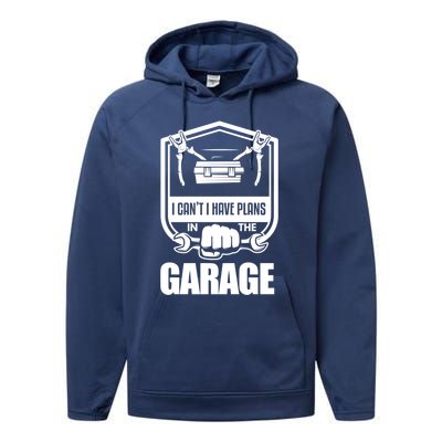 I Can't I Have Plans In The Garage Meaningful Gift Car Mechanic Meaningful Gift Performance Fleece Hoodie