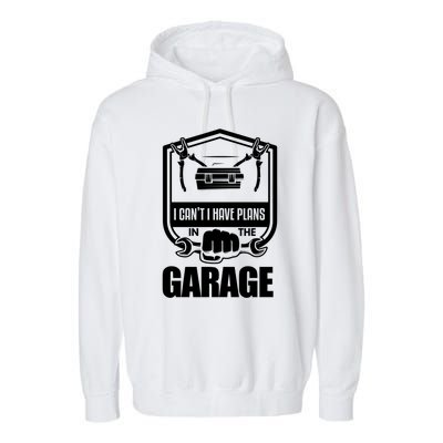 I Can't I Have Plans In The Garage Meaningful Gift Car Mechanic Meaningful Gift Garment-Dyed Fleece Hoodie