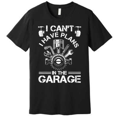 I Cant I Have Plans In The Garage Fathers Day Car Mechanics Premium T-Shirt