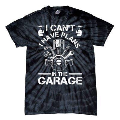 I Cant I Have Plans In The Garage Fathers Day Car Mechanics Tie-Dye T-Shirt