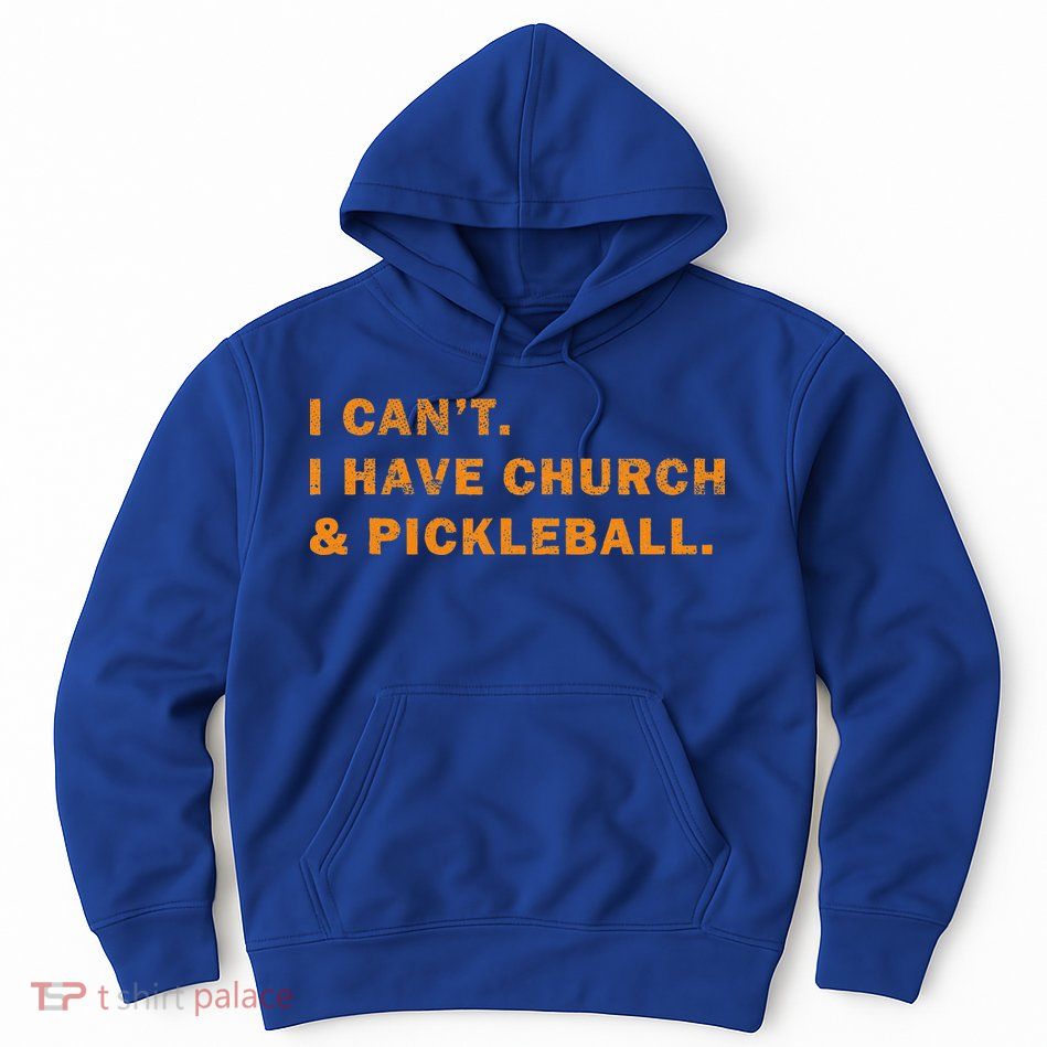 I CanT I Have Church And Pickleball Hoodie