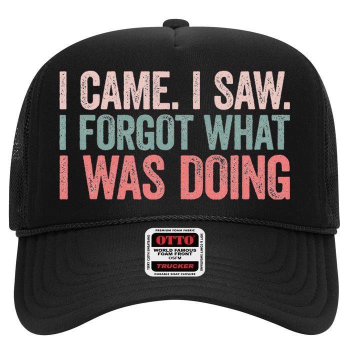 I Came I Saw I Forgot What I Was Doing High Crown Mesh Back Trucker Hat