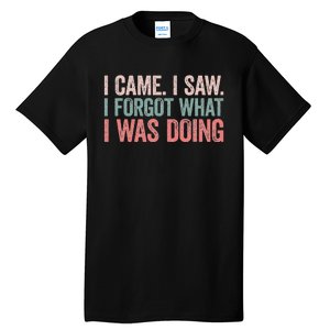 I Came I Saw I Forgot What I Was Doing Tall T-Shirt