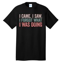 I Came I Saw I Forgot What I Was Doing Tall T-Shirt