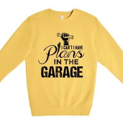 I Can't I Have Plans In The Garage Gift Car Mechanic Gift Fist Gift Premium Crewneck Sweatshirt