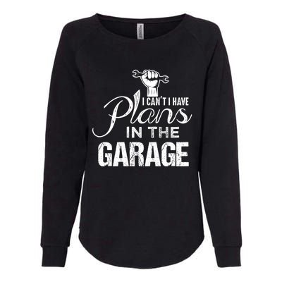 I Can't I Have Plans In The Garage Gift Car Mechanic Gift Fist Gift Womens California Wash Sweatshirt