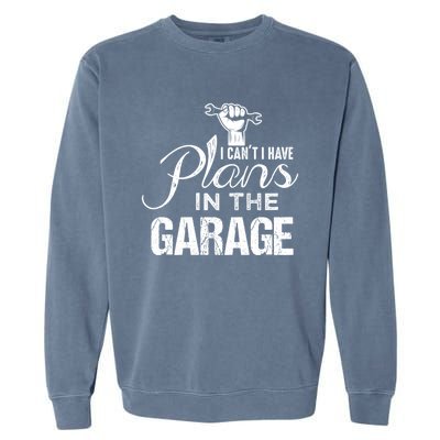 I Can't I Have Plans In The Garage Gift Car Mechanic Gift Fist Gift Garment-Dyed Sweatshirt