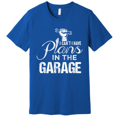 I Can't I Have Plans In The Garage Gift Car Mechanic Gift Fist Gift Premium T-Shirt