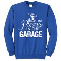 I Can't I Have Plans In The Garage Gift Car Mechanic Gift Fist Gift Tall Sweatshirt