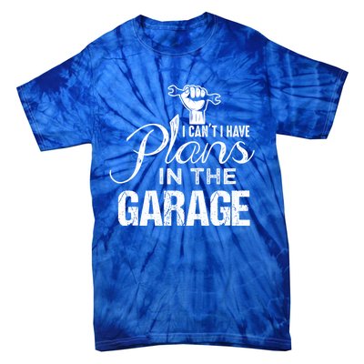 I Can't I Have Plans In The Garage Gift Car Mechanic Gift Fist Gift Tie-Dye T-Shirt