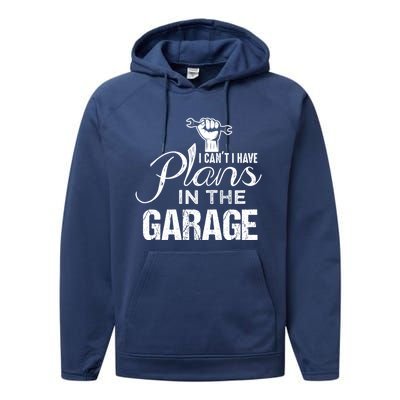 I Can't I Have Plans In The Garage Gift Car Mechanic Gift Fist Gift Performance Fleece Hoodie