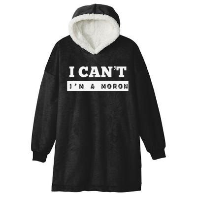 I Can’T I’M A Moron Hooded Wearable Blanket