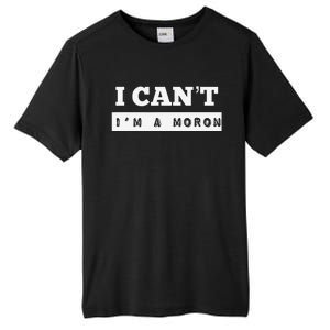 I Can’T I’M A Moron Tall Fusion ChromaSoft Performance T-Shirt