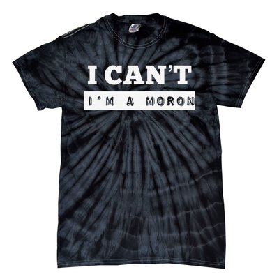 I Can’T I’M A Moron Tie-Dye T-Shirt