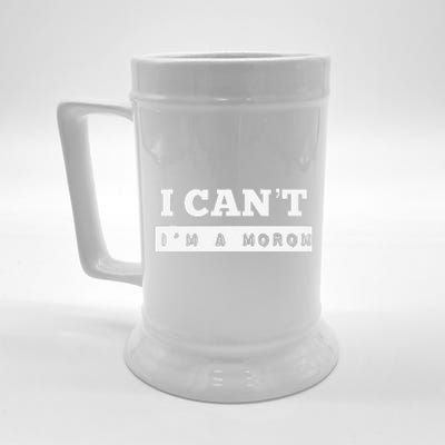 I Can’T I’M A Moron Beer Stein