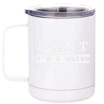 I Can’T I’M A Moron 12 oz Stainless Steel Tumbler Cup