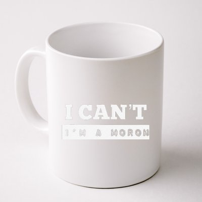 I Can’T I’M A Moron Coffee Mug