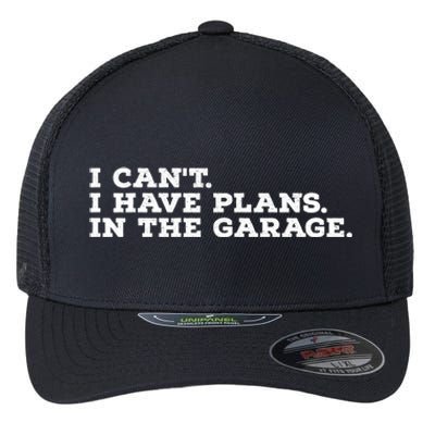 I Can't I Have Plans In The Garage Gift Flexfit Unipanel Trucker Cap