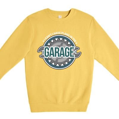 I Can't I Have Plans In The Garage Gift Car Mechanic Gift Garage Gift Premium Crewneck Sweatshirt