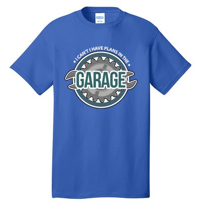 I Can't I Have Plans In The Garage Gift Car Mechanic Gift Garage Gift Tall T-Shirt