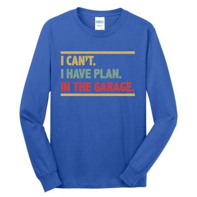 I Can't I Have Plans In The Garage Gift Tall Long Sleeve T-Shirt