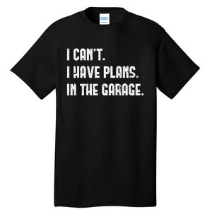 I Cant I Have Plans In The Garage Fathers Day Car Mechanics Short Sleeve Tall T-Shirt