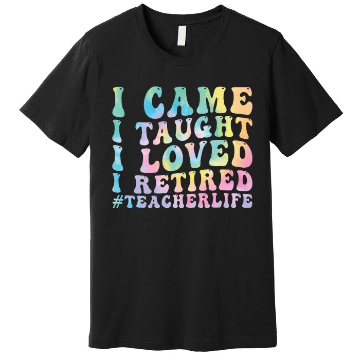 I Came I Taught I Loved I Retired Funny Teacher Premium T-Shirt