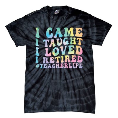 I Came I Taught I Loved I Retired Funny Teacher Tie-Dye T-Shirt